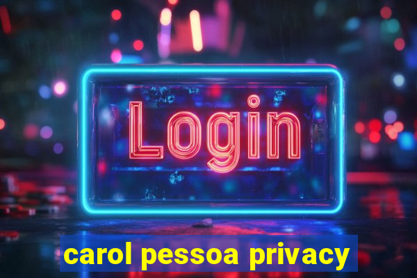 carol pessoa privacy